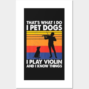 That's What I Do I Pet Dogs I Play Violin And I Know Things Posters and Art